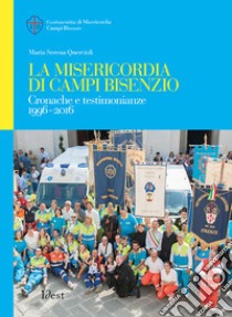 La Misericordia di Campi Bisenzio. Cronache e testimonianze 1996-2016 libro di Quercioli Maria Serena