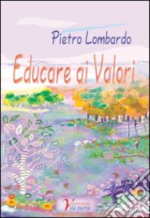 Educare ai valori. Società-famiglia: compiti e ruoli educativi libro di Lombardo Pietro