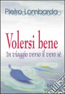 Volersi bene. Viaggio verso il vero sé libro di Lombardo Pietro