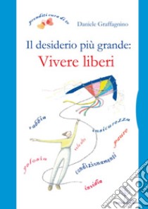 Il desiderio più grande: vivere liberi libro di Graffagnino Daniele