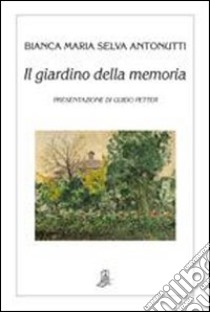 Il giardino della memoria libro di Selva Antonutti Bianca Maria