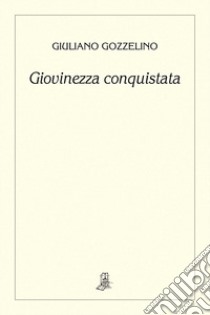 Giovinezza conquistata libro di Gozzelino Giuliano