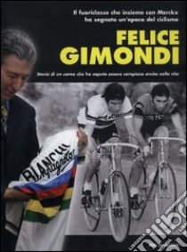 Felice Gimondi. La mia vita, la carriera libro di Serantoni Ildo