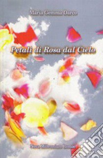 Petali di rosa dal cielo libro di Darco Maria Gemma