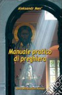 Manuale pratico di preghiera libro di Men' Aleksandr