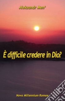 È difficile credere in Dio? libro di Men' Aleksandr; Zolotkova M. (cur.)