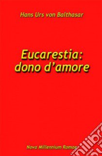 Eucarestia: dono d'amore libro di Balthasar Hans Urs von