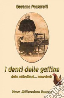 I denti delle galline. Dalla schiavitù al sacerdozio libro di Passarelli Gaetano