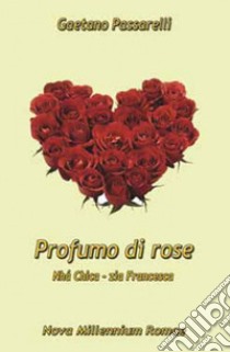 Profumo di rose. «Nhá Chica - Zia Francesca» libro di Passarelli Gaetano