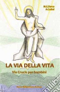 La via della vita. Una Via Crucis per bambini libro di Darco Maria Gemma; Csabai Andrej