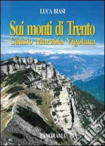 Sui monti di Trento. Calisio, Marzola, Vigolana libro di Biasi Luca