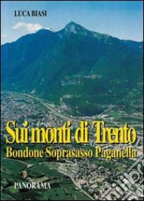 Sui monti di Trento. Bondone, Soprasasso, Paganella libro di Biasi Luca