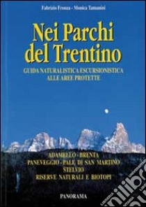 Nei parchi del Trentino. Guida naturalistica escursionistica alle aree protette. libro di Fronza Fabrizio; Tamanini Monica