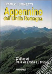 Appennino dell'Emilia Romagna. 52 itinerari tra la via Emilia e il Crinale libro di Bonetti Paolo