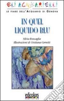 In quel liquido blu libro di Roncaglia Silvia; Sossi L. (cur.)