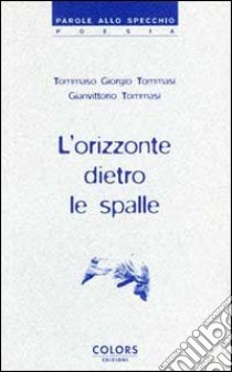 L'orizzonte dietro le spalle libro di Tommasi Giorgio T.; Tommasi Gianvittorio