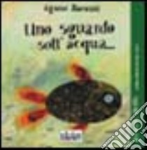 Uno sguardo sott'acqua... libro di Baruzzi Agnese