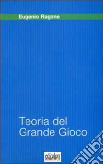 Teoria del grande gioco libro di Ragone Eugenio