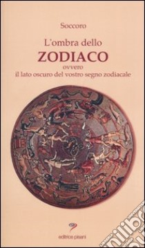 L'ombra dello zodiaco. Ovvero il lato oscuro del vostro segno zodiacale libro di Soccoro