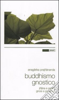 Buddhismo gnostico. Iñana e Prajña. Gnosi e prognosi libro di Prajñananda Anagarika