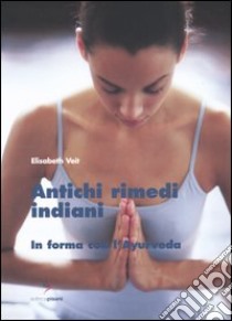 Antichi rimedi indiani. In forma con l'ayurveda libro di Veit Elisabeth