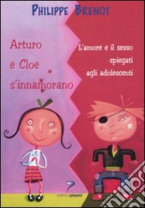 Arturo e Cloe s'innamorano. L'amore e il sesso spiegati agli adolescenti libro di Brenot Philippe