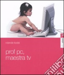 Prof PC, maestra Tv. L'apprendimento nell'era mutimediale libro di Kodsi Rolande