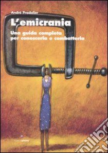 L'emicrania. Una guida completa per conoscerla e combatterla libro di Pradalier André