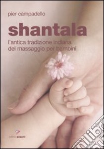 Shantala. L'antica tradizione indiana del massaggio per bambini libro di Campadello Pier