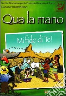 Qua la mano. Mi fido di te! libro di Diocesi di Roma. Pastorale dei giovani (cur.)