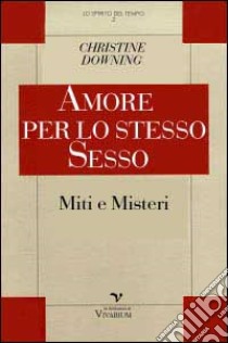 Amore per lo stesso sesso. Miti e misteri libro di Downing Christine