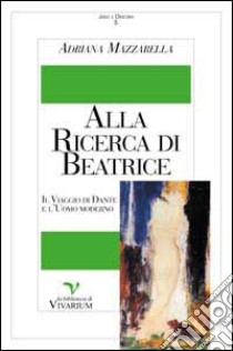 Alla ricerca di Beatrice. Il viaggio di Dante e l'uomo moderno libro di Mazzarella Adriana