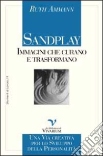 Sandplay: immagini che curano e trasformano. Una via creativa per lo sviluppo della personalità libro di Ammann Ruth