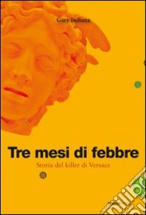 Tre mesi di febbre. Storia del killer di Versace libro di Indiana Gary