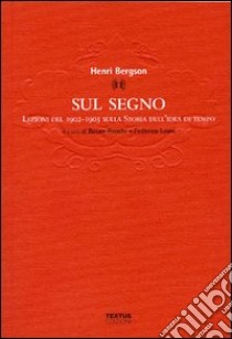 Sul segno. Lezioni del 1902-1903 sulla storia dell'idea di tempo libro di Bergson Henri; Ronchi R. (cur.); Leoni F. (cur.)