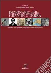 Dizionario della Grande guerra. Cronologia, stati, personaggi, eventi, eserciti, simboli, culture, eredità libro di Corni G. (cur.); Fimiani E. (cur.)