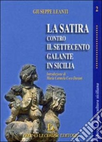 La satira contro il Settecento galante in Sicilia libro di Leanti Giuseppe