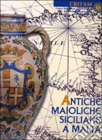 Antiche maioliche siciliane a Malta. Antique sicilian maiolica in Malta. Catalogo della mostra libro di Ragona Antonino - Larinà Giusi - Savona Ventura Charles