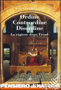 Ordine contrordine disordine. La ragione dopo Freud libro di Contri M. Delia