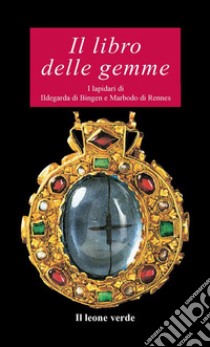 Il libro delle gemme. I lapidari di Ildegarda di Bingen e Mardobo di Rennes libro di Ildegarda di Bingen (santa); Marbodo di Rennes