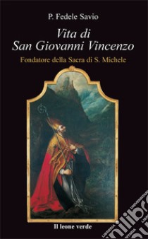 Vita di san Giovanni Vincenzo. Fondatore della Sacra di S. Michele libro di Savio Fedele