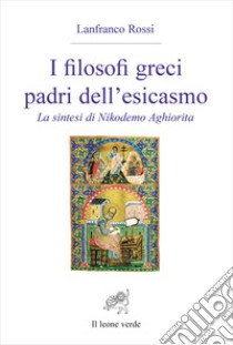 I filosofi greci padri dell'esicasmo. La sintesi di Nikodemo Aghiorita libro di Rossi Lanfranco