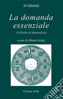 La domanda essenziale. Dialogo sulla verità suprema libro di Qashani; Grigio A. (cur.)