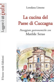 La cucina del Paese di Cuccagna. Passeggiate gastronomiche con Matilde Serao libro di Limone Loredana