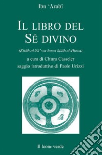 Il libro del sé divino libro di Ibn Arabî Muhyî-d-Dîn; Urizzi P. (cur.)