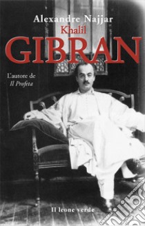 Kahlil Gibran, l'autore de «Il profeta» libro di Najjar Alexandre
