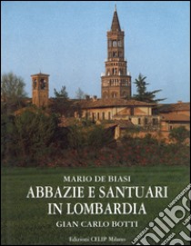 Abbazie e santuari in Lombardia. Ediz. italiana e inglese libro di De Biasi Mario; Botti G. Carlo