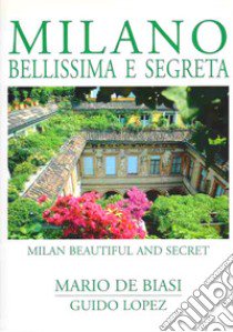 Milano bellissima e segreta-Milan beautiful and secret. Ediz. bilingue libro di De Biasi Mario; López Guido