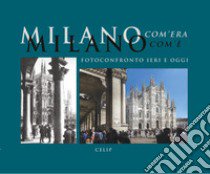 Milano com'era com'è. Fotoconfronto ieri e oggi. Ediz. illustrata libro di Cordani R. (cur.)