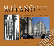 Milano com'era com'è. Fotoconfronto ieri e oggi. Ediz. illustrata libro di Cordani R. (cur.)